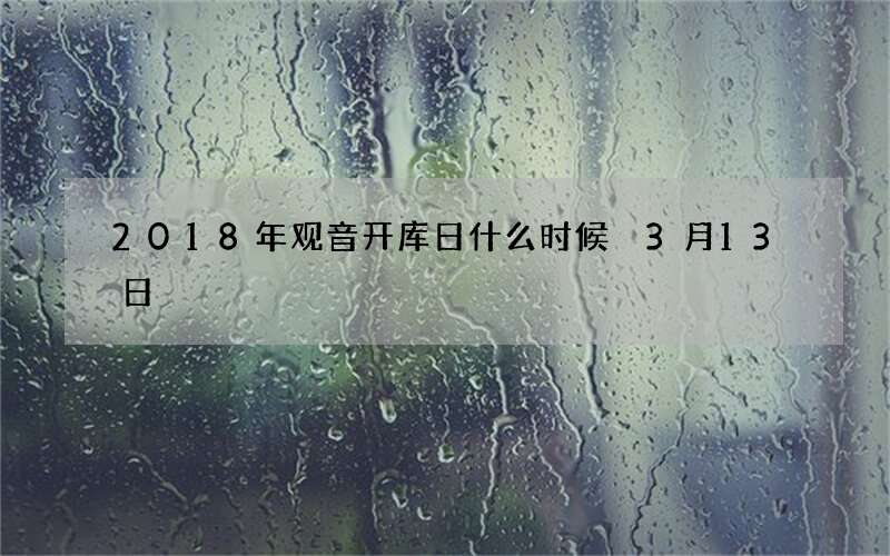 2018年观音开库日什么时候 3月13日
